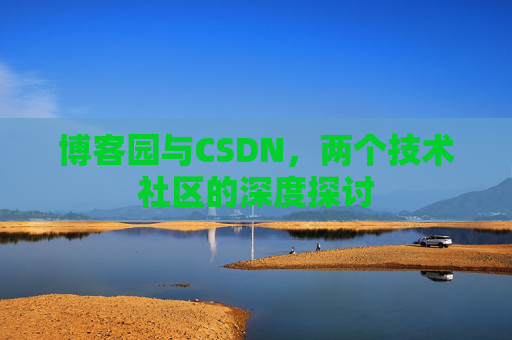 博客园与CSDN，两个技术社区的深度探讨
